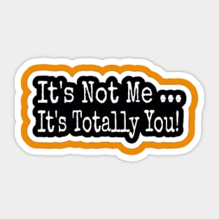 It's Not Me ... It's Totally You! - Black and White - Sticker - Back Sticker